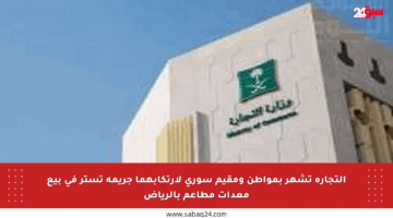 التجارة تشهر بمواطن ومقيم سوري لارتكابهما جريمة تستر في بيع معدات مطاعم بالرياض